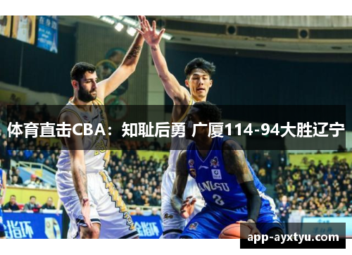 体育直击CBA：知耻后勇 广厦114-94大胜辽宁